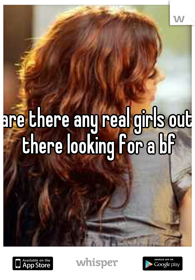 are there any real girls out there looking for a bf