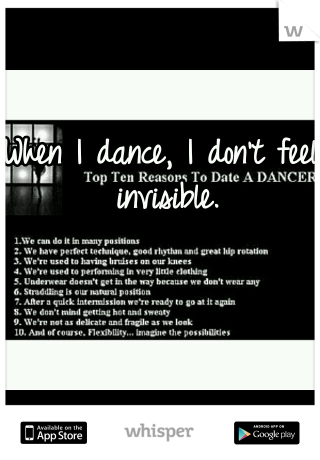 When I dance, I don't feel invisible.