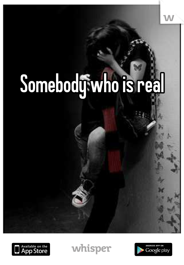 Somebody who is real