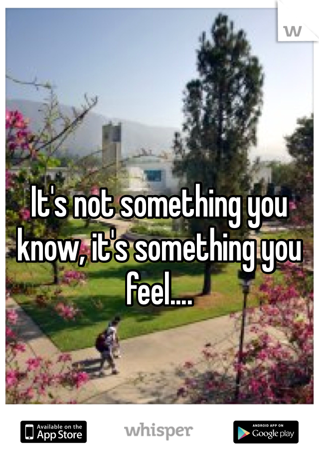It's not something you know, it's something you feel....