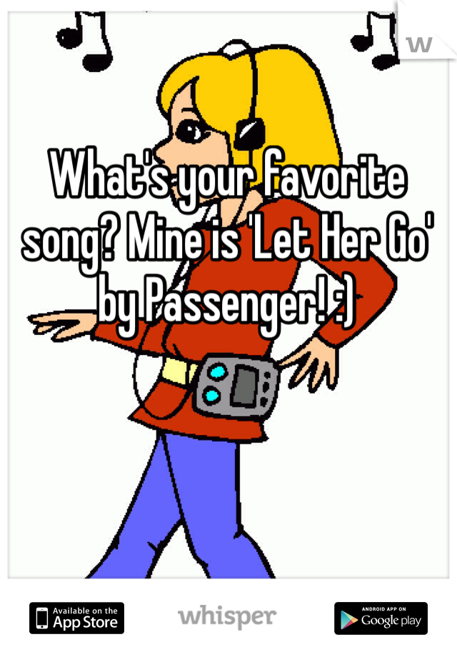 What's your favorite song? Mine is 'Let Her Go' by Passenger! :)