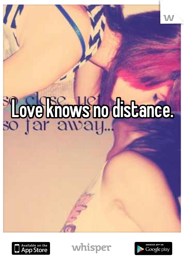 Love knows no distance. 