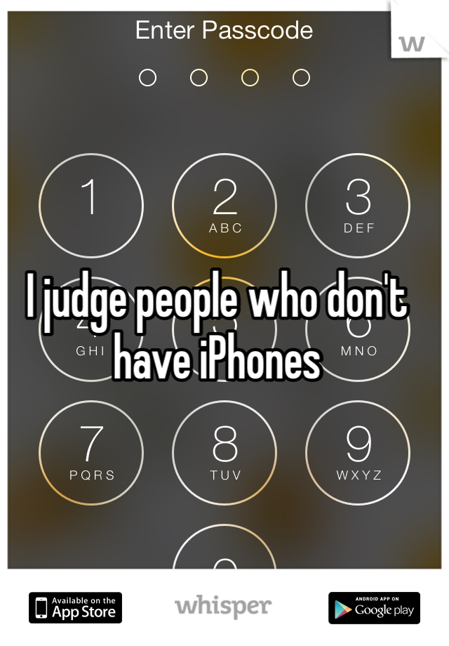 I judge people who don't have iPhones 