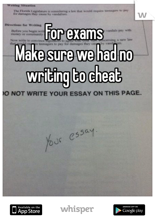 For exams 
Make sure we had no writing to cheat