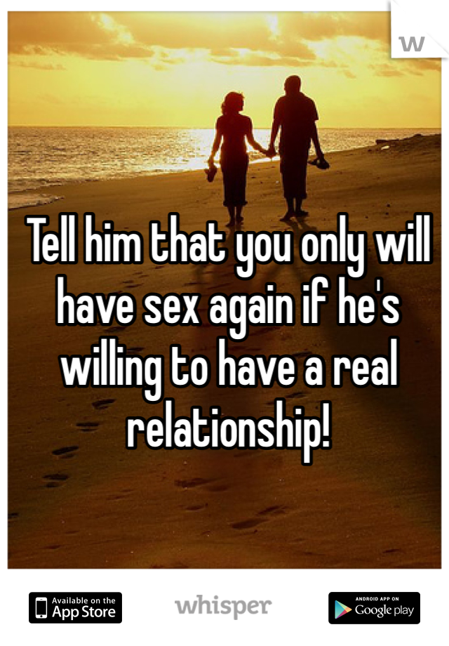Tell him that you only will have sex again if he's willing to have a real relationship!