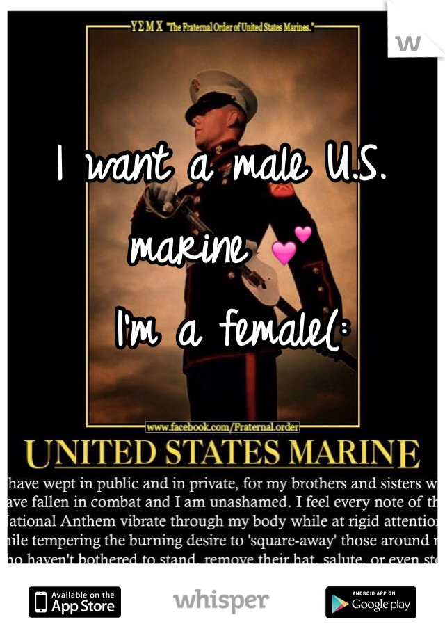 I want a male U.S. marine 💕
 I'm a female(: 