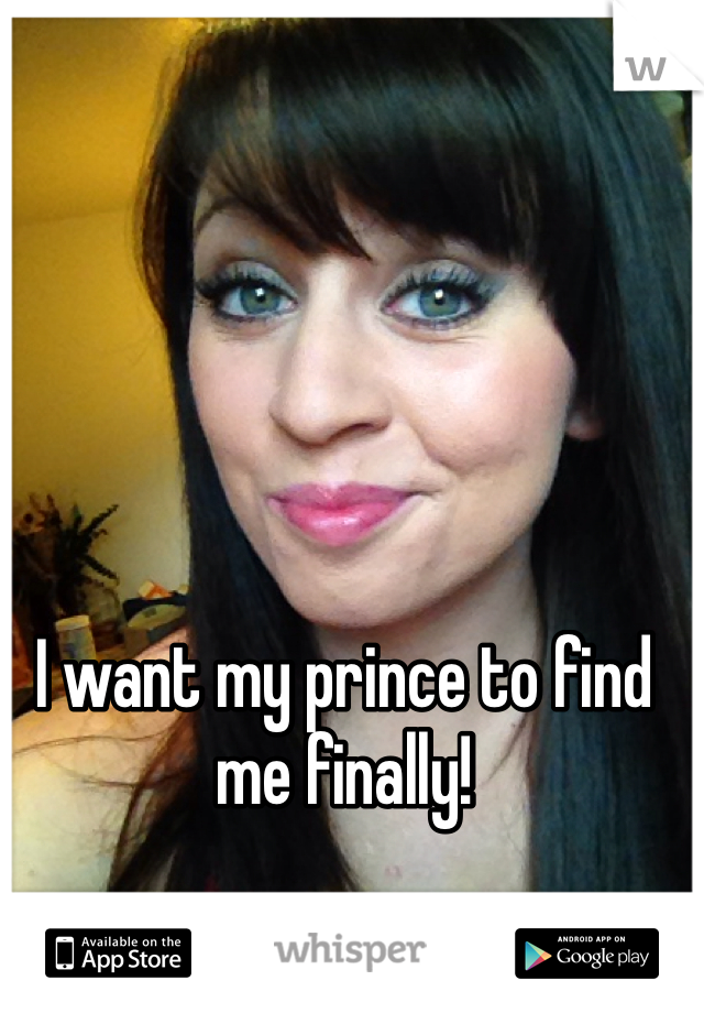 I want my prince to find me finally!