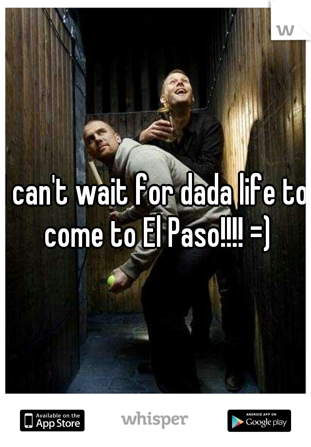 I can't wait for dada life to come to El Paso!!!! =)