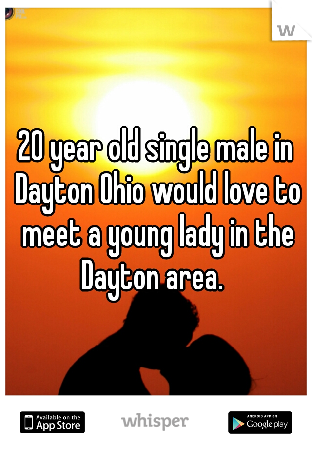 20 year old single male in Dayton Ohio would love to meet a young lady in the Dayton area.  