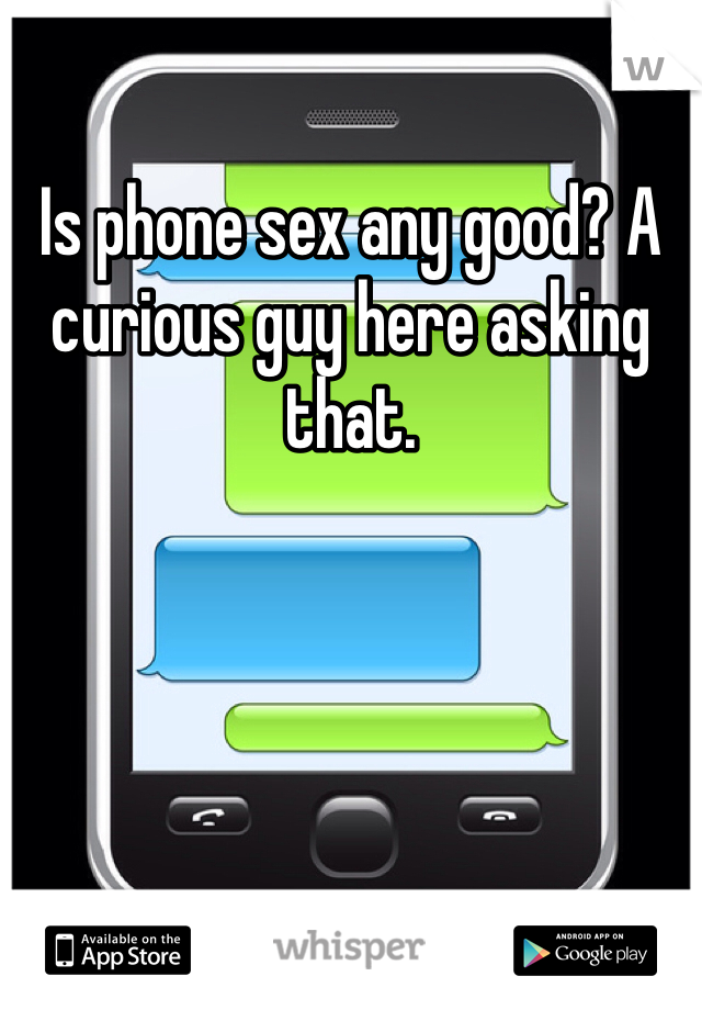 Is phone sex any good? A curious guy here asking that. 