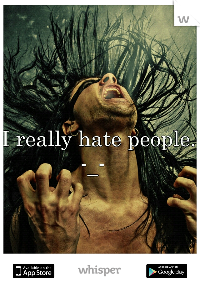 I really hate people. -_-   