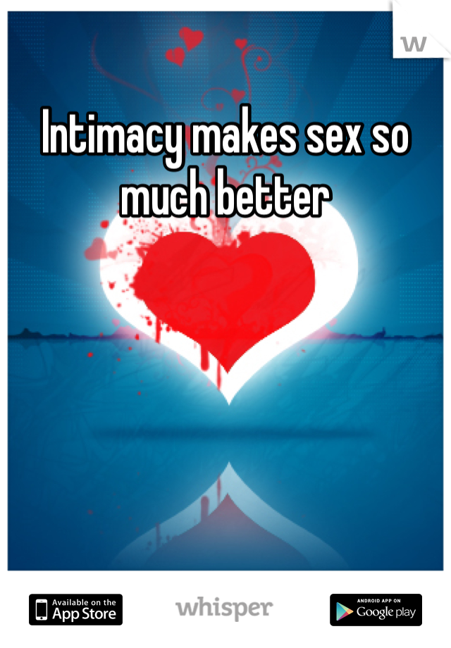 Intimacy makes sex so much better 