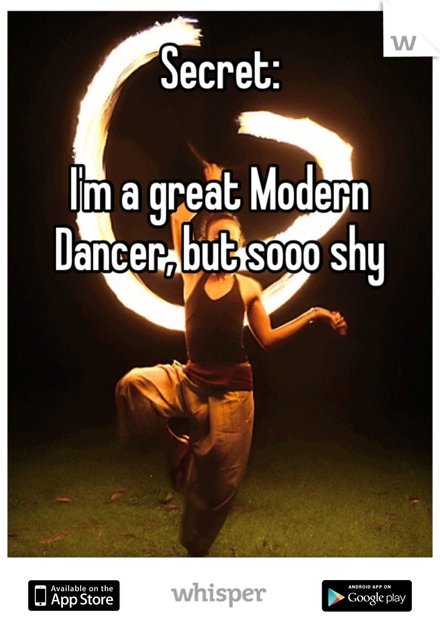 Secret:

I'm a great Modern Dancer, but sooo shy