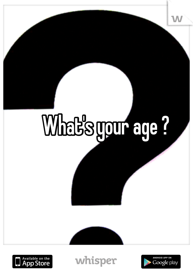 What's your age ?