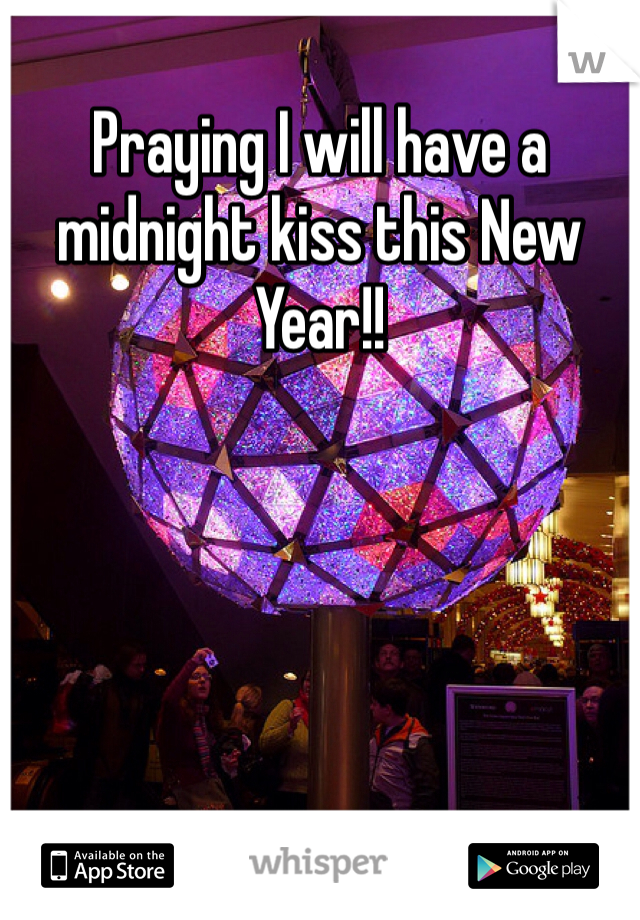 Praying I will have a midnight kiss this New Year!!