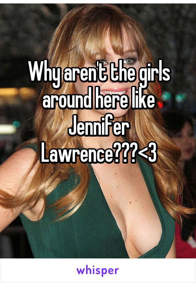 




Why aren't the girls around here like Jennifer Lawrence???<3

