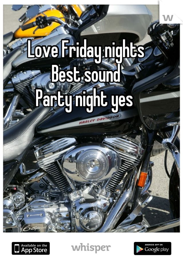 Love Friday nights 
Best sound 
Party night yes 