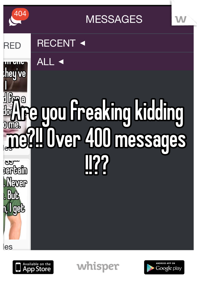 Are you freaking kidding me?!! Over 400 messages !!??