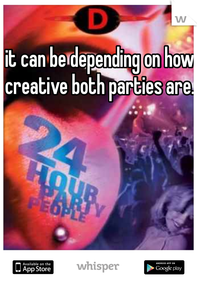 it can be depending on how creative both parties are. 