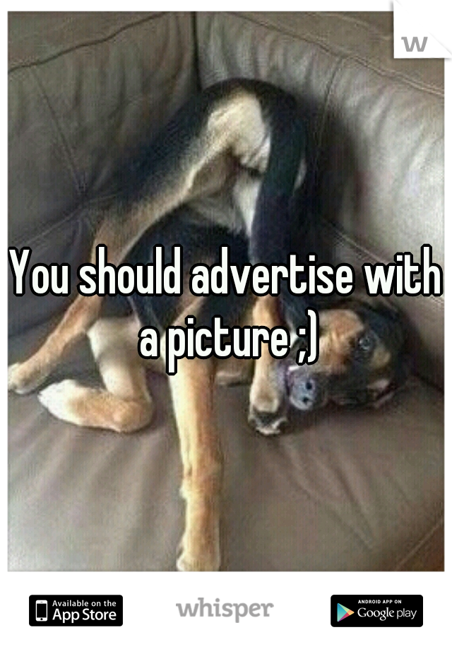 You should advertise with a picture ;)