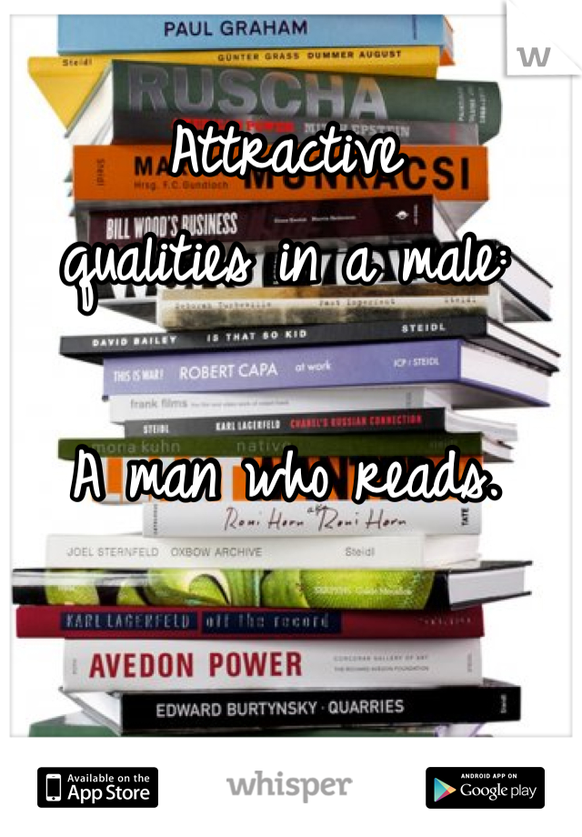 Attractive 
qualities in a male:

A man who reads.
