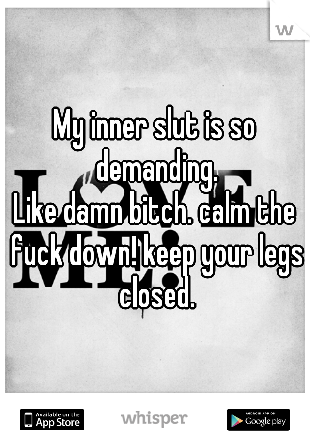 My inner slut is so demanding.


Like damn bitch. calm the fuck down! keep your legs closed.