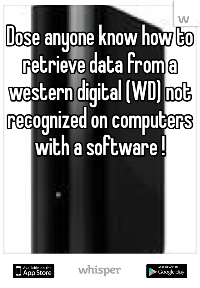 Dose anyone know how to retrieve data from a western digital (WD) not recognized on computers with a software ! 