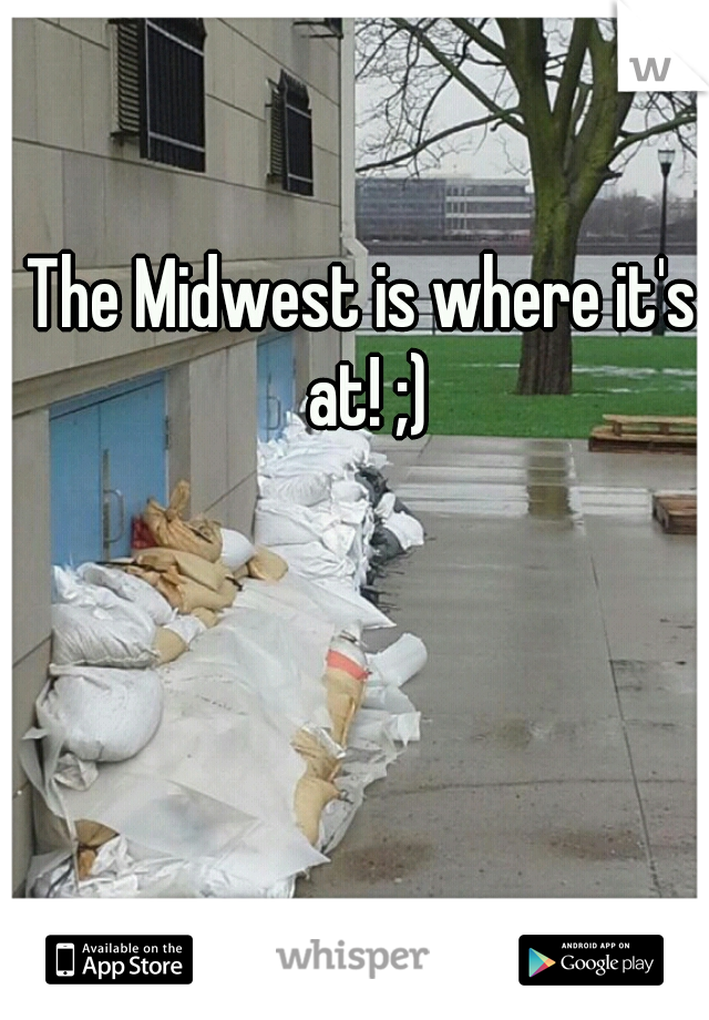 The Midwest is where it's at! ;)