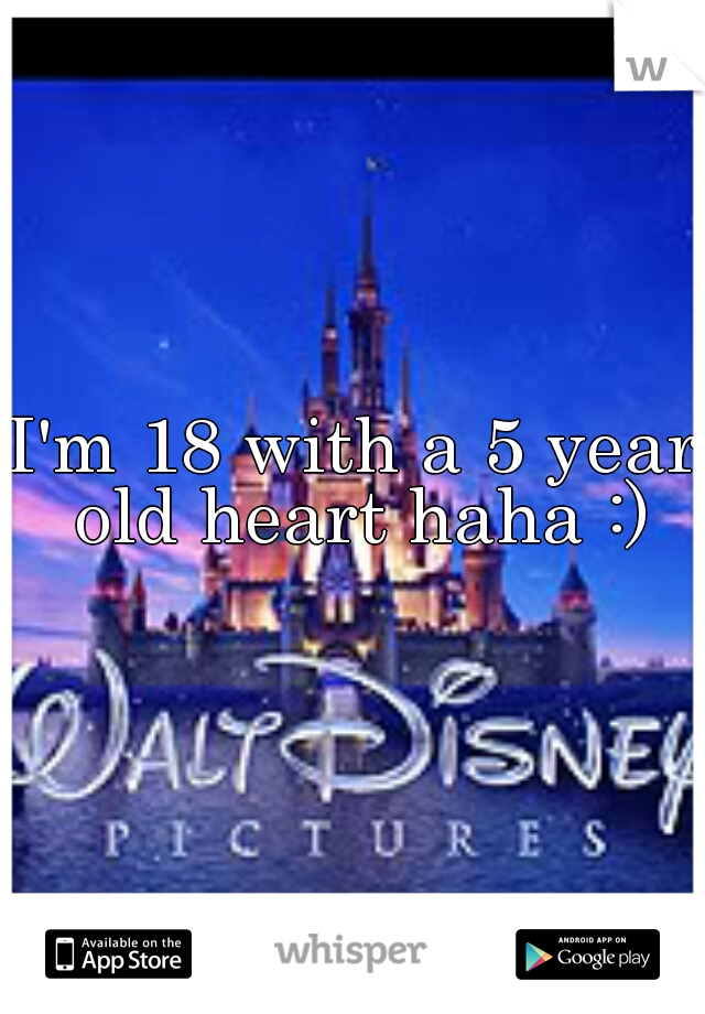 I'm 18 with a 5 year old heart haha :)