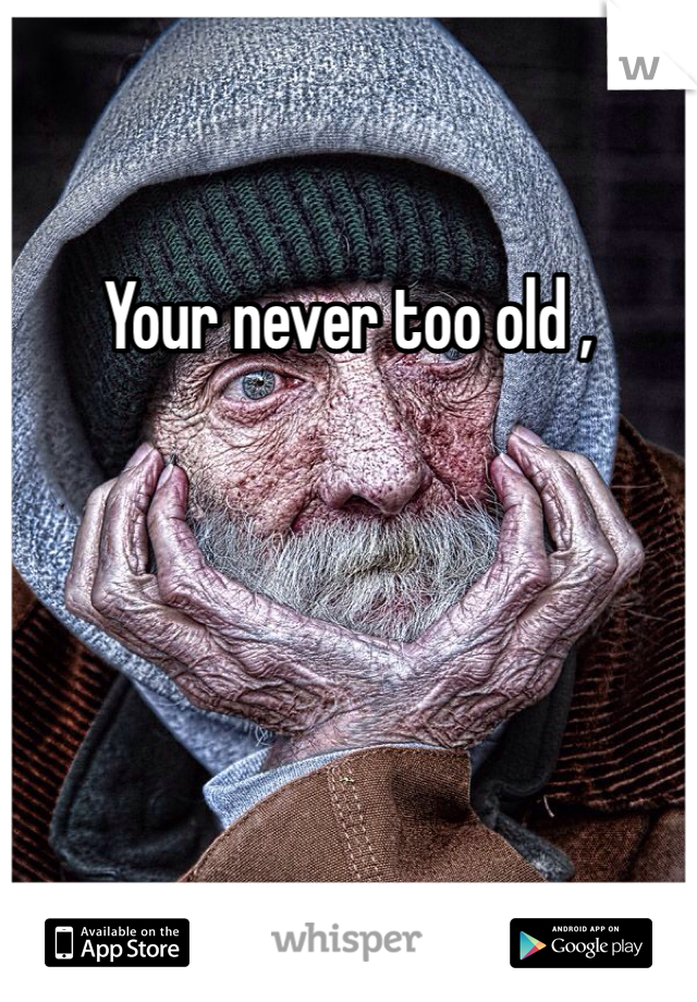 Your never too old , 