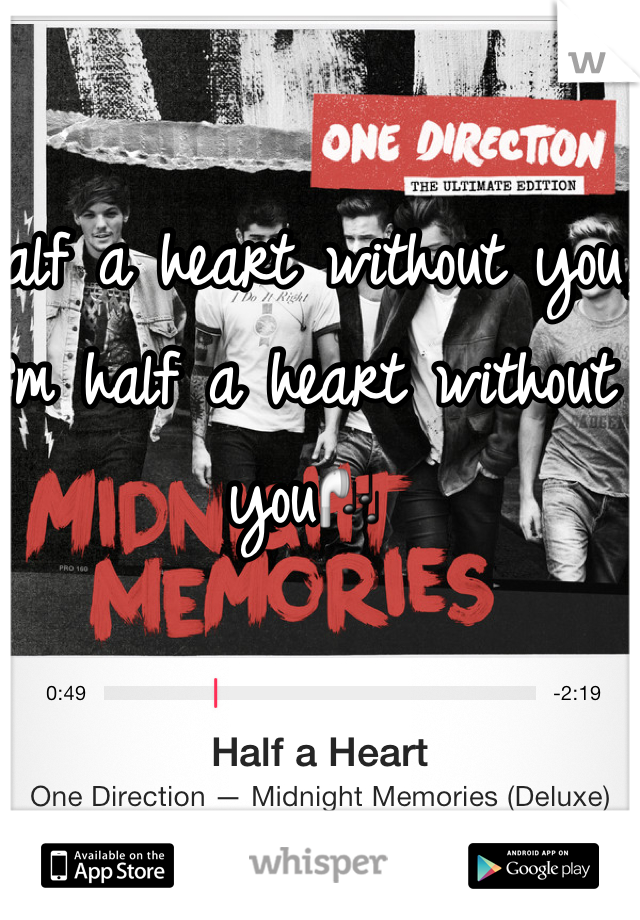 Half a heart without you,
I'm half a heart without you🎧