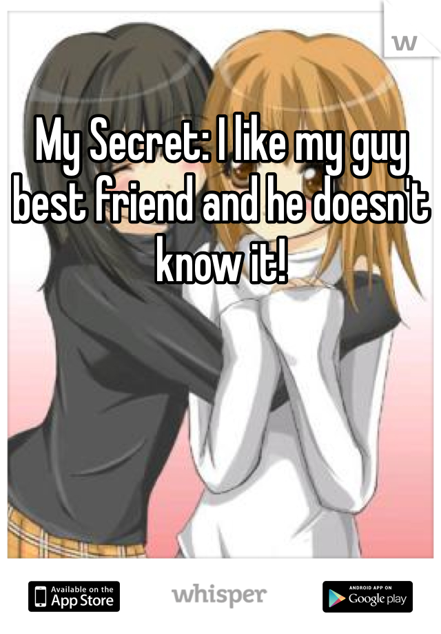 My Secret: I like my guy best friend and he doesn't know it!