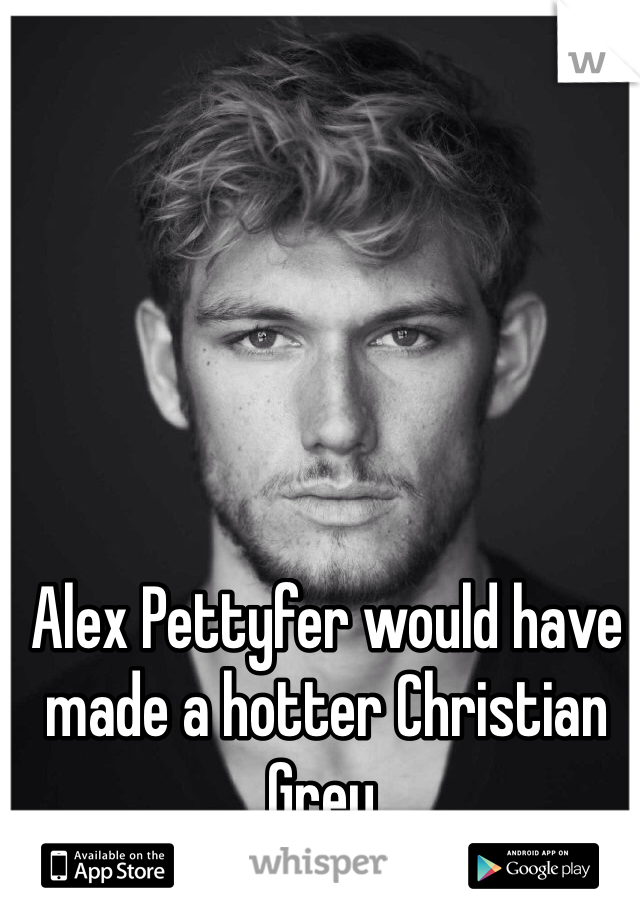 Alex Pettyfer would have made a hotter Christian Grey. 