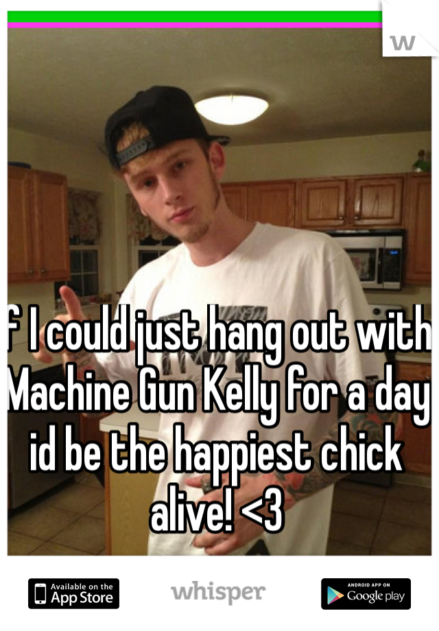 If I could just hang out with Machine Gun Kelly for a day id be the happiest chick alive! <3