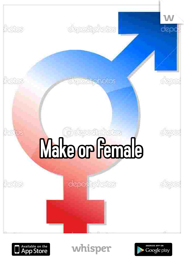 Make or female
