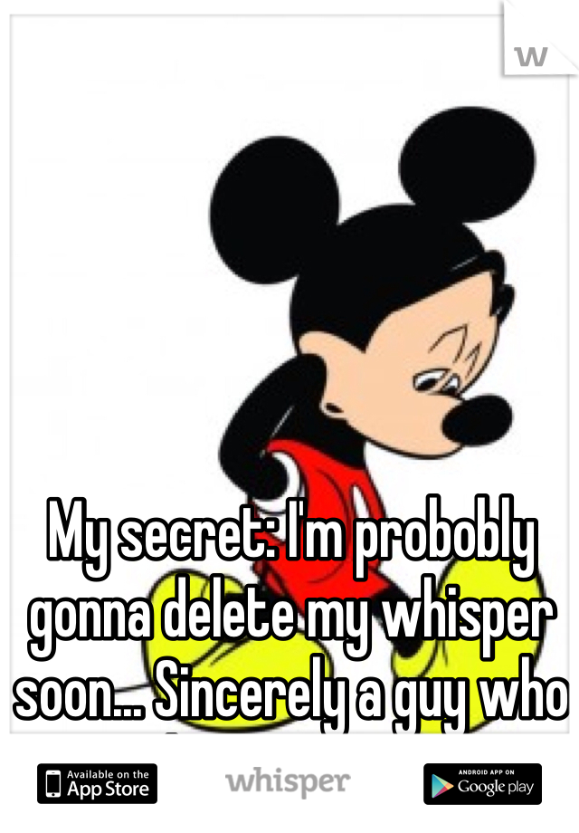 My secret: I'm probobly gonna delete my whisper soon... Sincerely a guy who loves Disney 