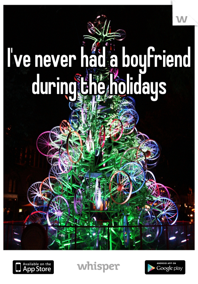I've never had a boyfriend during the holidays 