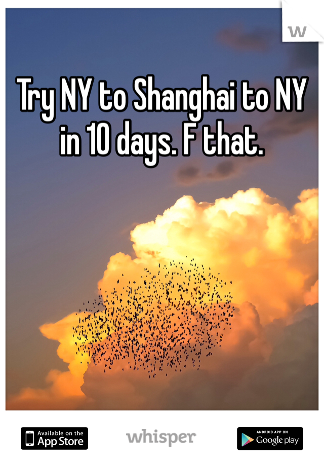 Try NY to Shanghai to NY in 10 days. F that. 