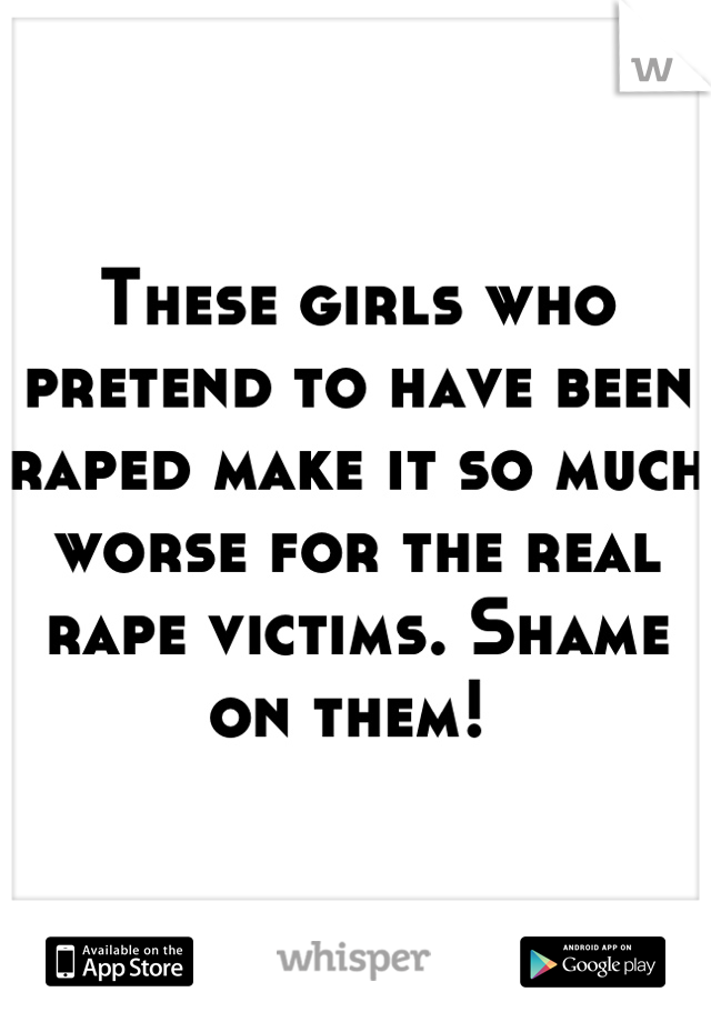 These girls who pretend to have been raped make it so much worse for the real rape victims. Shame on them! 