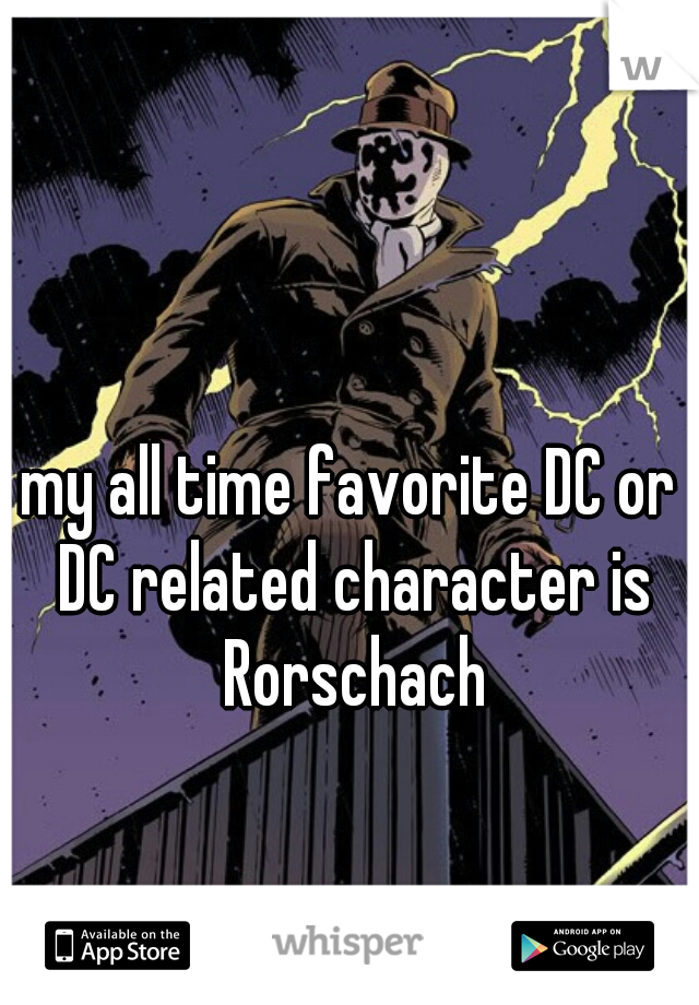 my all time favorite DC or DC related character is Rorschach