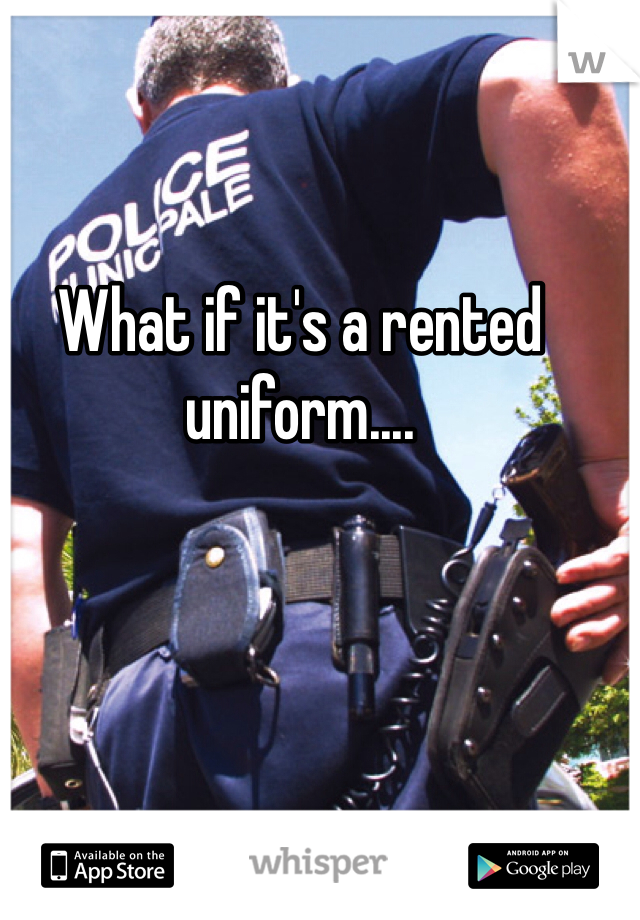 What if it's a rented uniform....