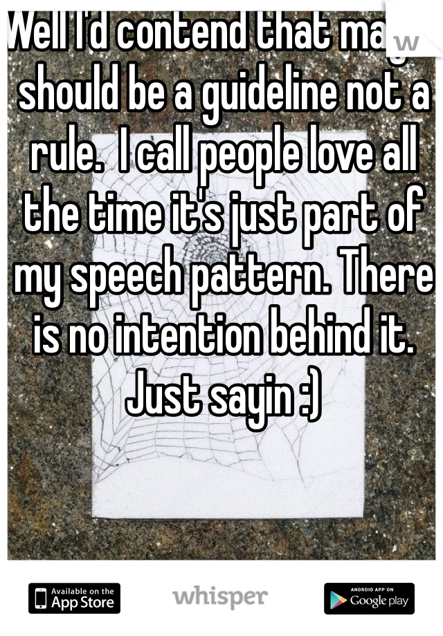 Well I'd contend that maybe should be a guideline not a rule.  I call people love all the time it's just part of my speech pattern. There is no intention behind it.  Just sayin :) 