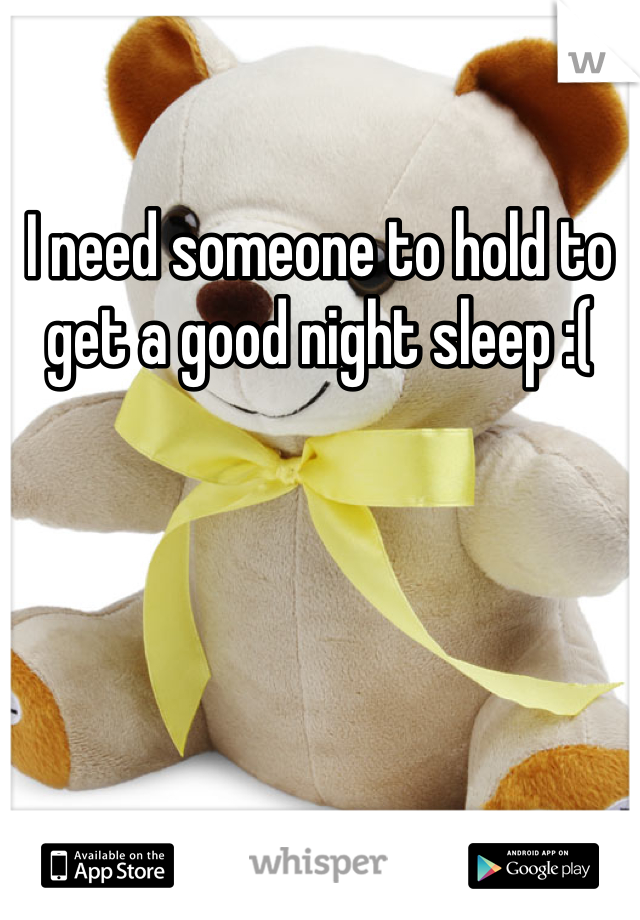 I need someone to hold to get a good night sleep :(