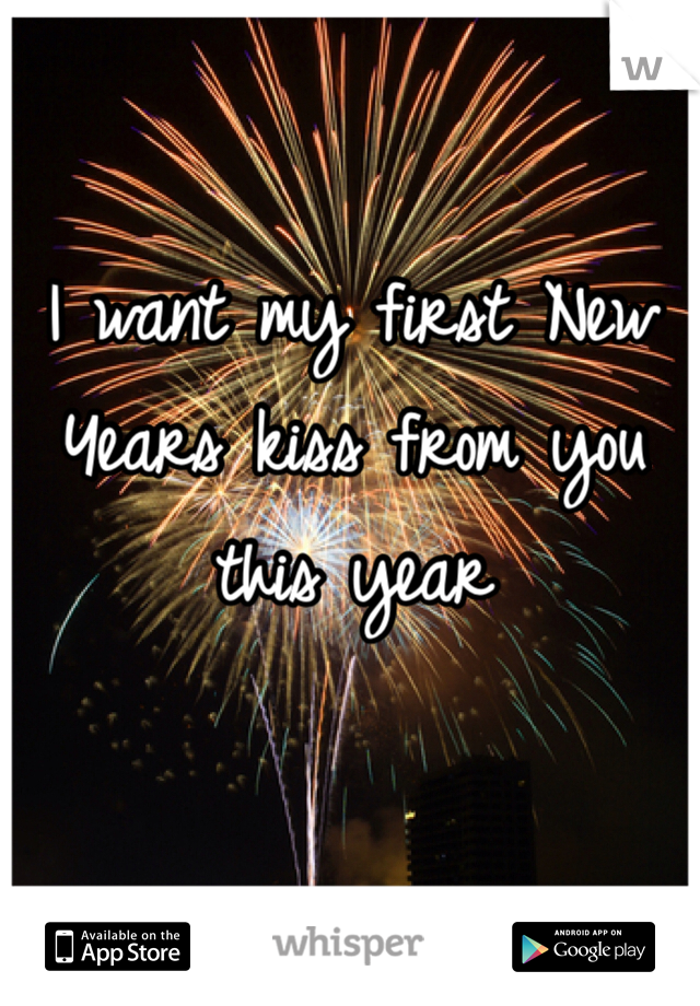I want my first New Years kiss from you this year