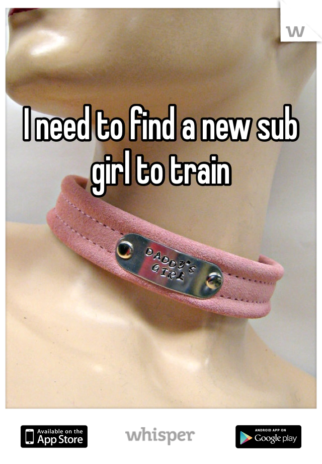 I need to find a new sub girl to train 