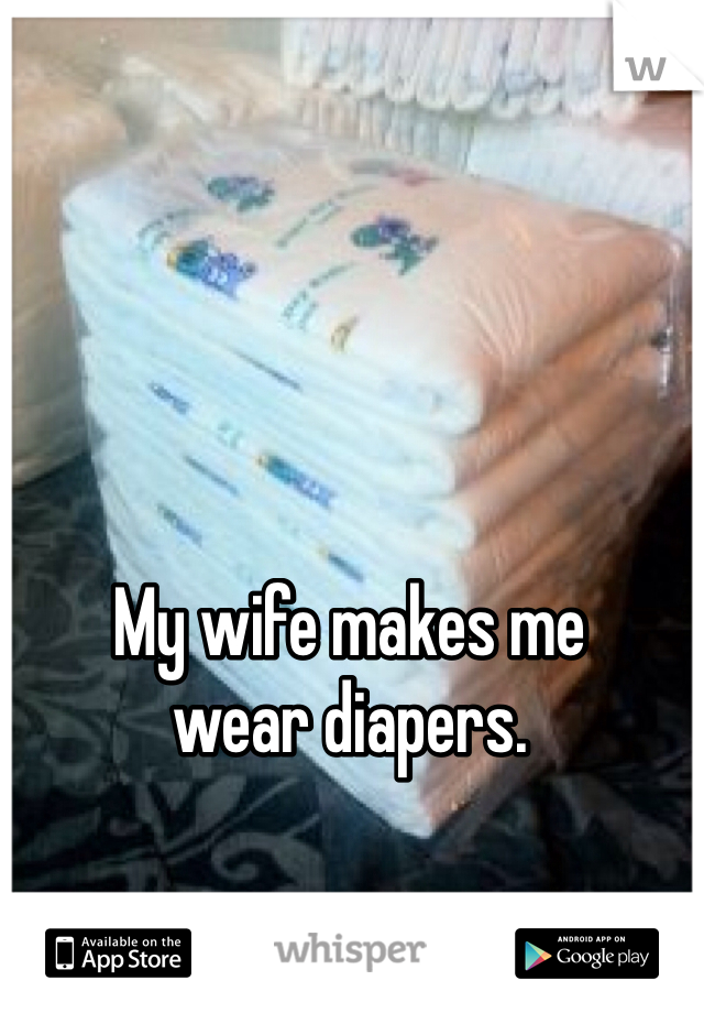 My Wife Makes Me Wear Diapers