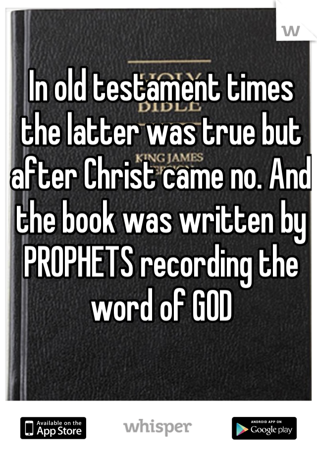 In old testament times the latter was true but after Christ came no. And the book was written by PROPHETS recording the word of GOD