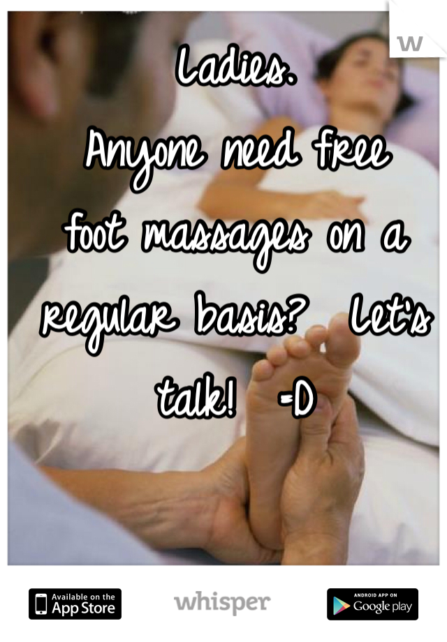 Ladies.  
Anyone need free 
foot massages on a 
regular basis?  Let's talk!  =D