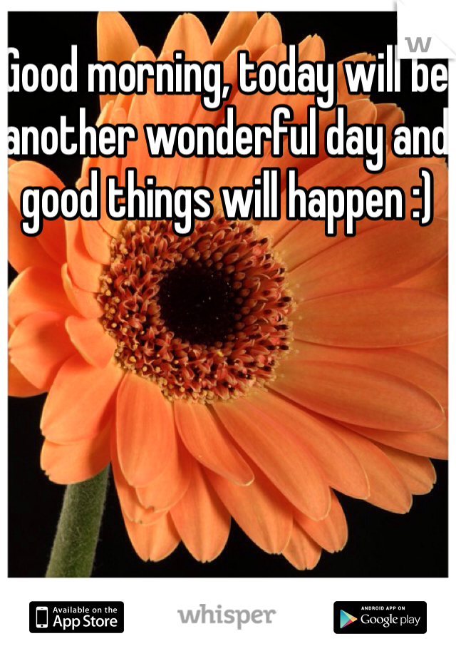 Good morning, today will be another wonderful day and good things will happen :)