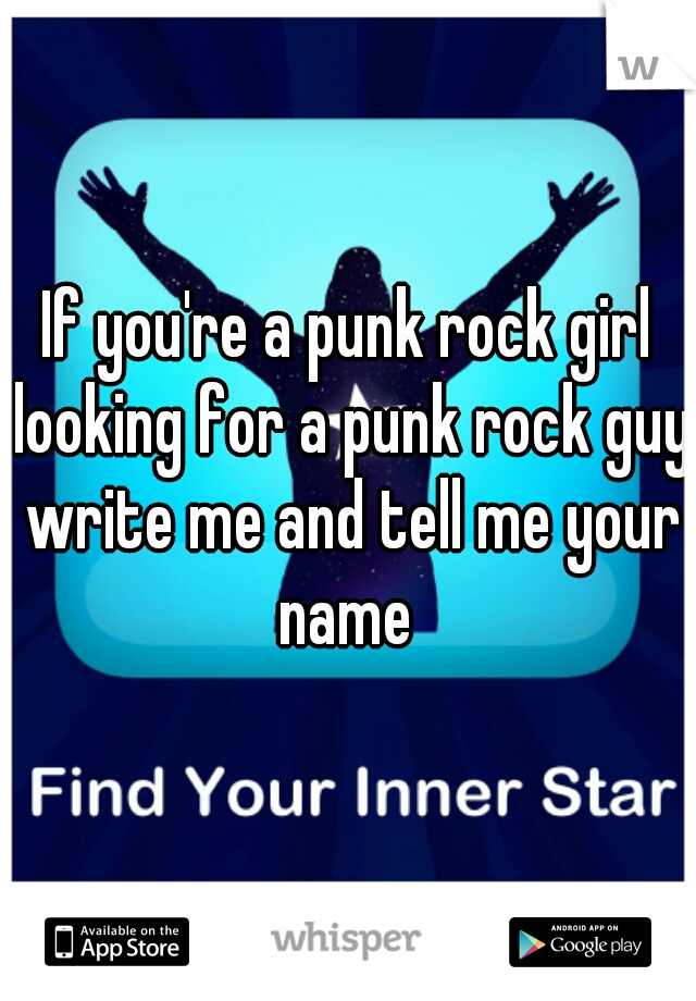 If you're a punk rock girl looking for a punk rock guy write me and tell me your name 